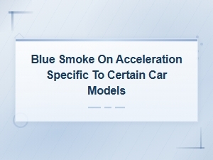 Blue Smoke on Acceleration: Model-Specific Causes and Fixes