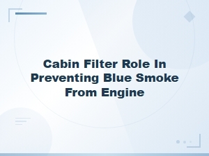 How Cabin Filters Prevent Blue Smoke Engine Exhaust