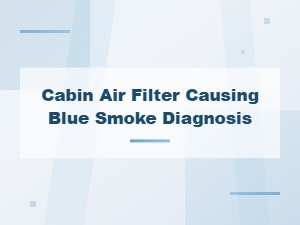 Cabin Air Filter and Blue Smoke: Diagnosing Oil Burn Issues