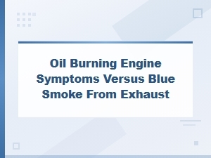 Oil Burning Engine Symptoms vs Blue Smoke From Exhaust Causes