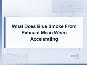Blue Smoke From Exhaust When Accelerating: Causes and Solutions