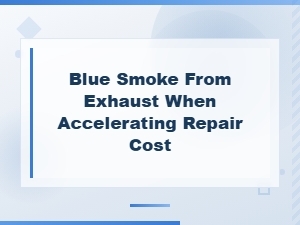 Blue Smoke From Exhaust When Accelerating Repair Cost Guide