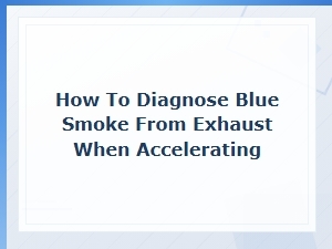 How to Diagnose Blue Smoke From Exhaust When Accelerating